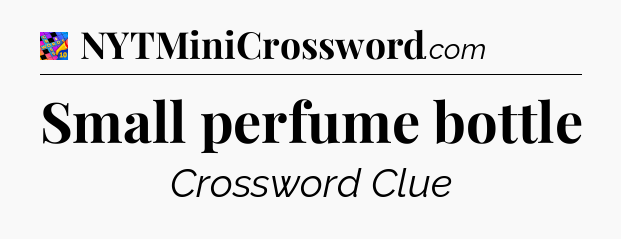 Small perfume bottle Crossword Clue