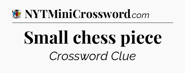 Small chess piece Crossword Clue