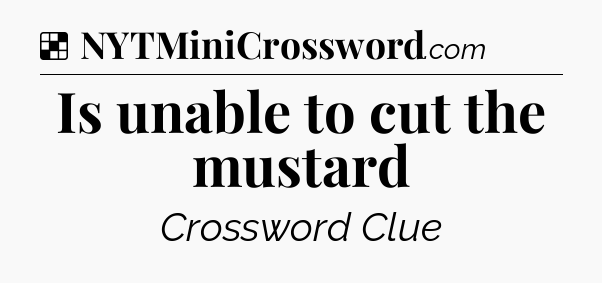 Solution: Is unable to cut the mustard - NYT Crossword