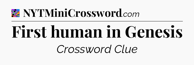 First human in Genesis Crossword Clue