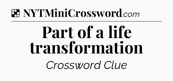 Solution: Part of a life transformation - NYT Crossword