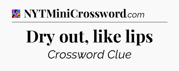 Dry out, like lips Crossword Clue