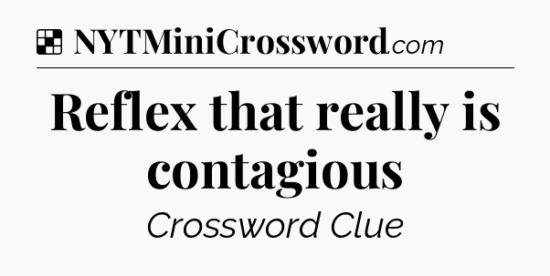 Solution: Reflex that really is contagious - NYT Crossword