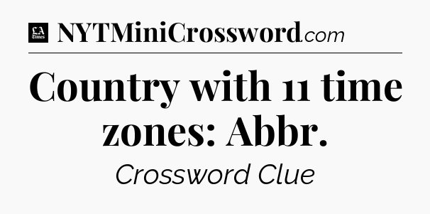 Country with 11 time zones: Abbr - LA Times Crossword