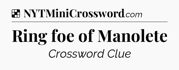 Solution: Ring foe of Manolete - NYT Crossword