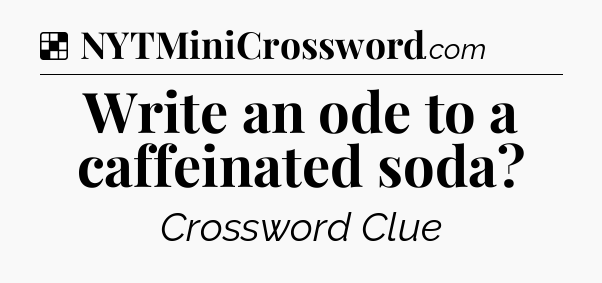 Solution: Write an ode to a caffeinated soda - NYT Crossword