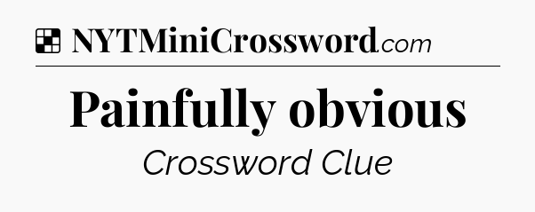 Solution: Painfully obvious - NYT Crossword