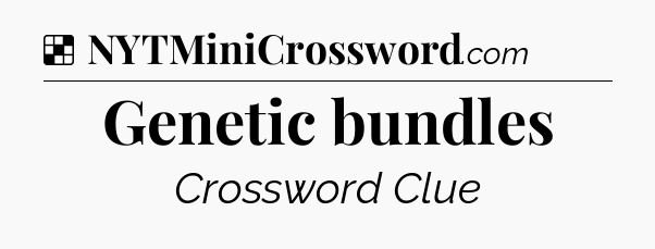 Solution: Genetic bundles - NYT Crossword
