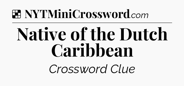 Solution: Native of the Dutch Caribbean - NYT Crossword