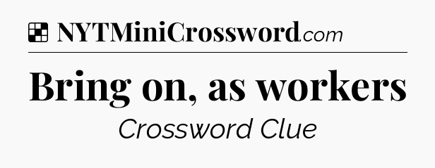 Solution: Bring on, as workers - NYT Crossword