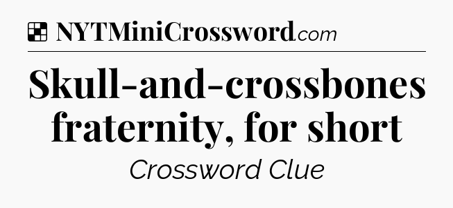 Solution: Skull-and-crossbones fraternity, for short - NYT Crossword