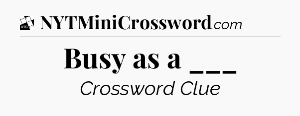 Busy as a ___ - Daily Themed Mini Crossword