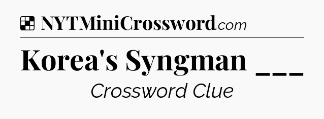 Solution: Korea's Syngman ___ - NYT Crossword