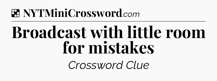 Solution: Broadcast with little room for mistakes - NYT Crossword
