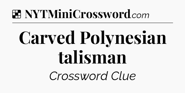 Solution: Carved Polynesian talisman - NYT Crossword