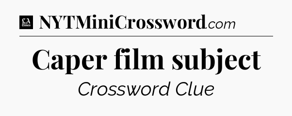 Caper film subject - LA Times Crossword