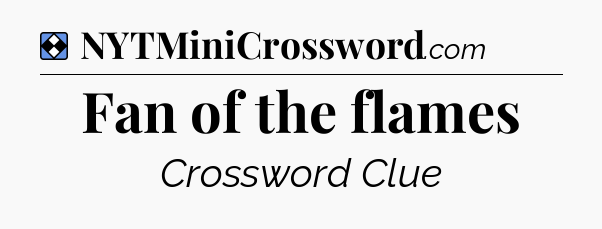 Solution: Fan of the flames - NYT Mini Crossword