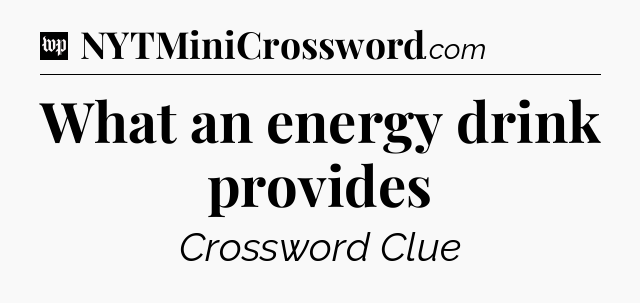 What an energy drink provides Crossword Clue