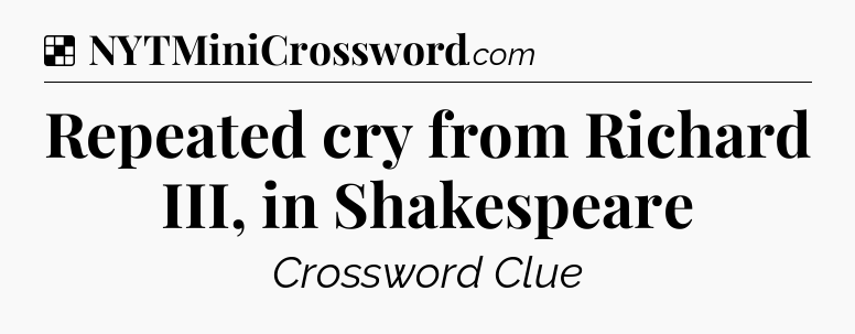 Solution: Repeated cry from Richard III, in Shakespeare - NYT Crossword