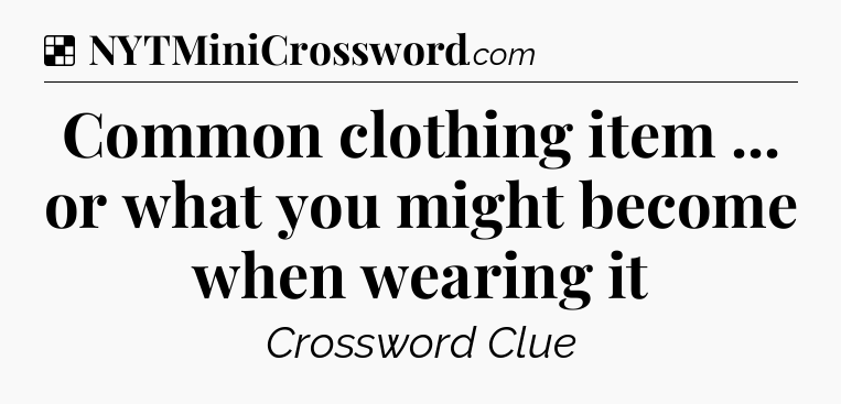 Solution: Common clothing item ... or what you might become when wearing it - NYT Crossword