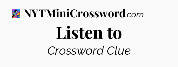 Listen to Crossword Clue