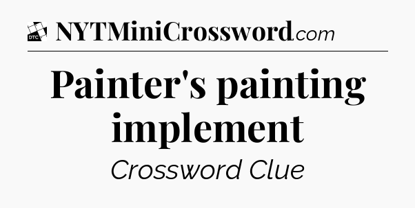 Painter's painting implement - Daily Themed Classic Crossword