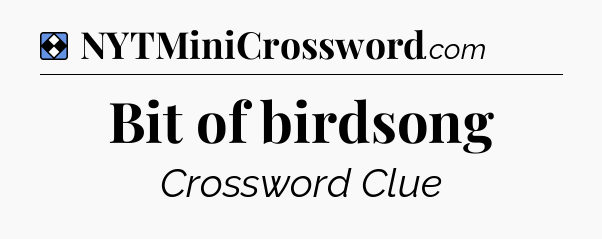 Solution: Bit of birdsong - NYT Mini Crossword