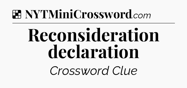 Solution: Reconsideration declaration - NYT Crossword
