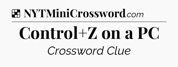Solution: Control+Z on a PC - NYT Crossword