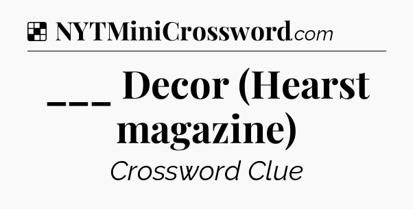Solution: ___ Decor (Hearst magazine) - NYT Crossword