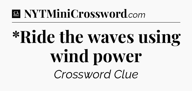 *Ride the waves using wind power - LA Times Crossword