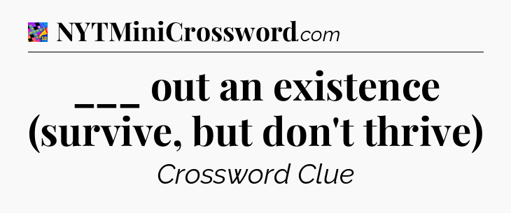 ___ out an existence (survive, but don't thrive) Crossword Clue