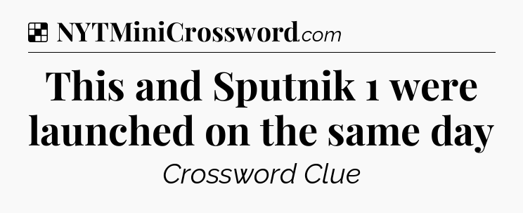 Solution: This and Sputnik 1 were launched on the same day - NYT Crossword