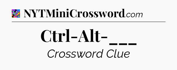 Ctrl-Alt-___ Crossword Clue