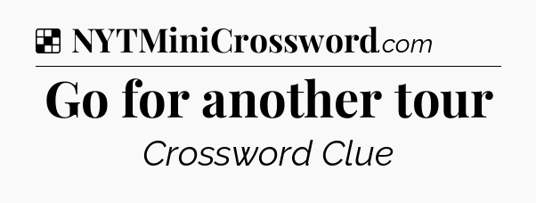 Solution: Go for another tour - NYT Crossword