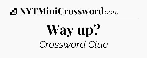 Solution: Way up - NYT Crossword