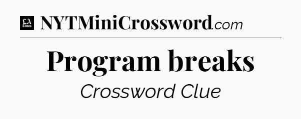 Program breaks - LA Times Crossword