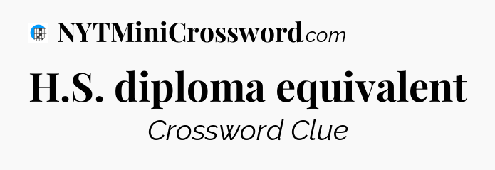 H.S. diploma equivalent Crossword Clue