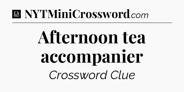 Afternoon tea accompanier - LA Times Crossword