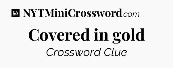 Covered in gold - LA Times Crossword