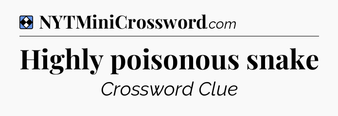Solution: Highly poisonous snake - NYT Mini Crossword