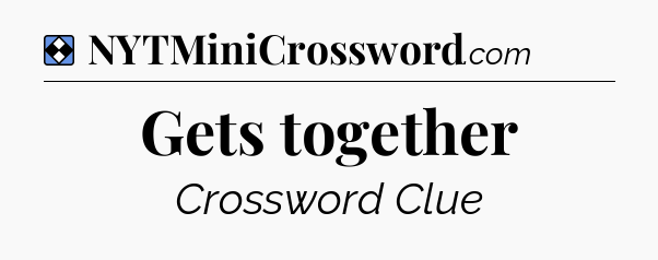 Solution: Gets together - NYT Mini Crossword