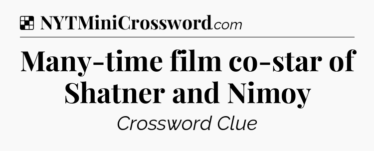 Solution: Many-time film co-star of Shatner and Nimoy - NYT Crossword