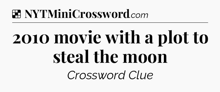 Solution: 2010 movie with a plot to steal the moon - NYT Crossword
