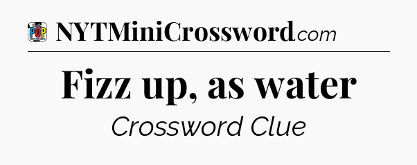 Fizz up, as water Crossword Clue