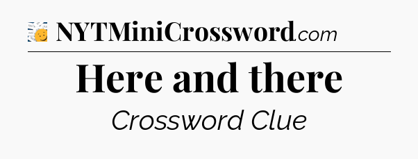 Here and there - 7 Little Words