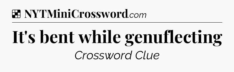 Solution: It's bent while genuflecting - NYT Crossword