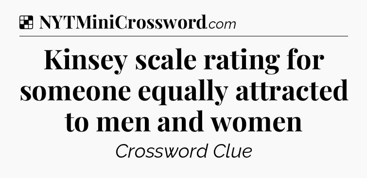 Solution: Kinsey scale rating for someone equally attracted to men and women - NYT Crossword