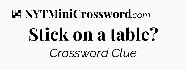 Solution: Stick on a table - NYT Crossword