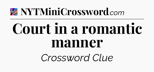 Court in a romantic manner Crossword Clue